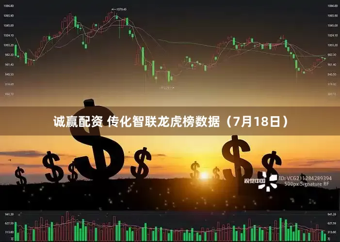 诚赢配资 传化智联龙虎榜数据（7月18日）