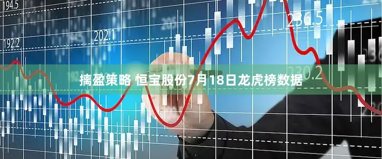 摛盈策略 恒宝股份7月18日龙虎榜数据