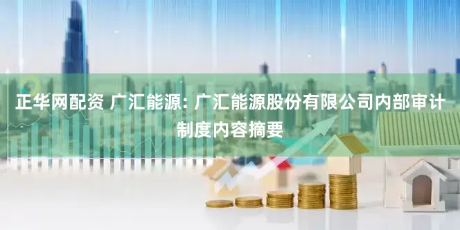 正华网配资 广汇能源: 广汇能源股份有限公司内部审计制度内容摘要