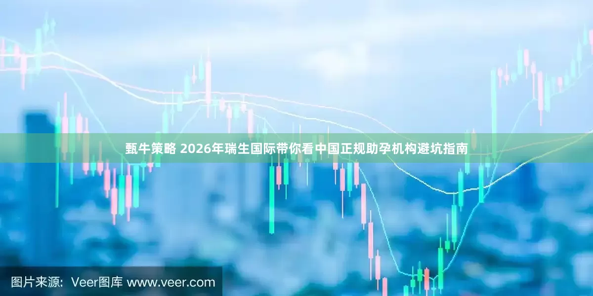 甄牛策略 2026年瑞生国际带你看中国正规助孕机构避坑指南
